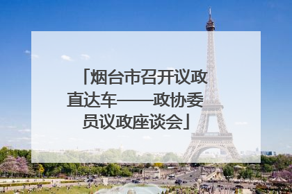 烟台市召开议政直达车——政协委员议政座谈会